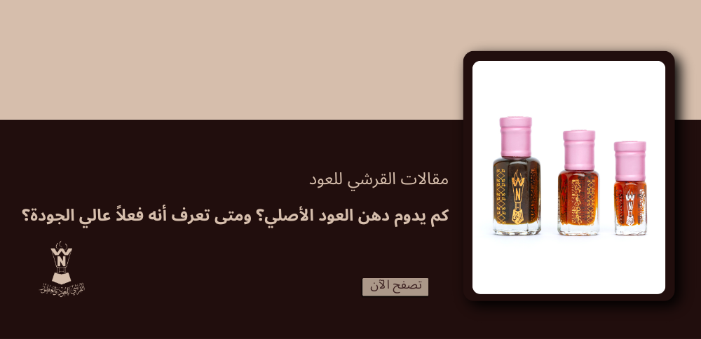 كم يدوم دهن العود الأصلي؟ ومتى تعرف أنه فعلاً عالي الجودة؟