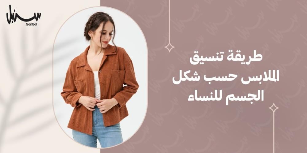 طريقة تنسيق الملابس حسب شكل الجسم للنساء