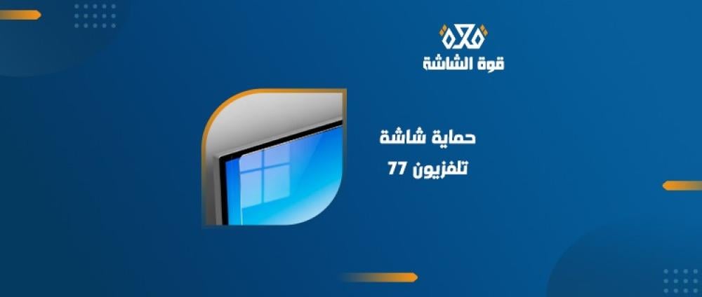 حماية شاشة تلفزيون 77 استثمار ذكي يحفظ جهازك من التلف والخدوش