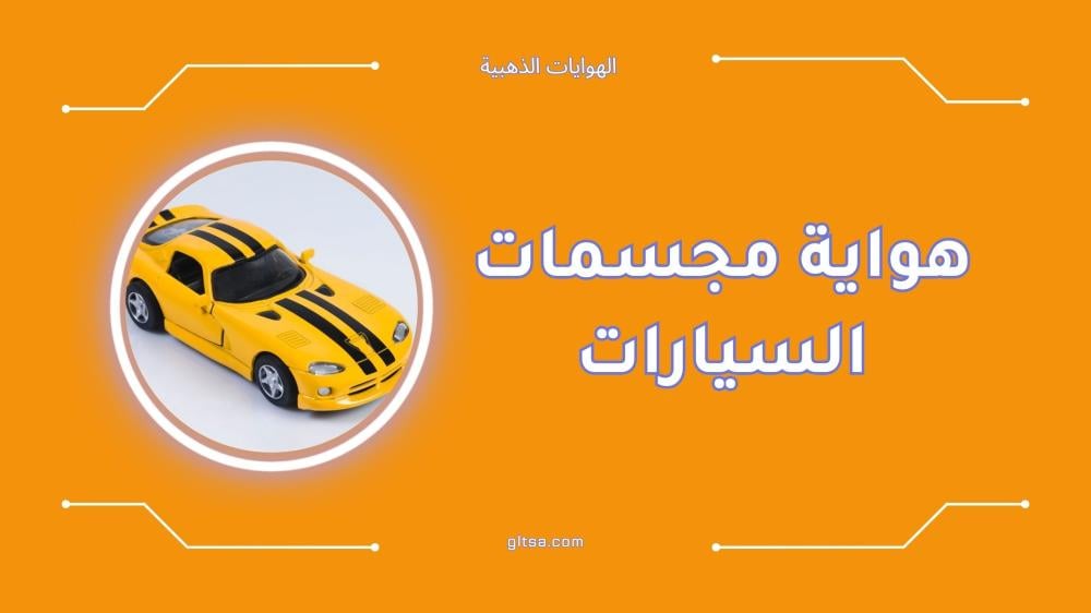 تعرف على هواية جمع مجسمات السيارات وأفضل أنواعها
