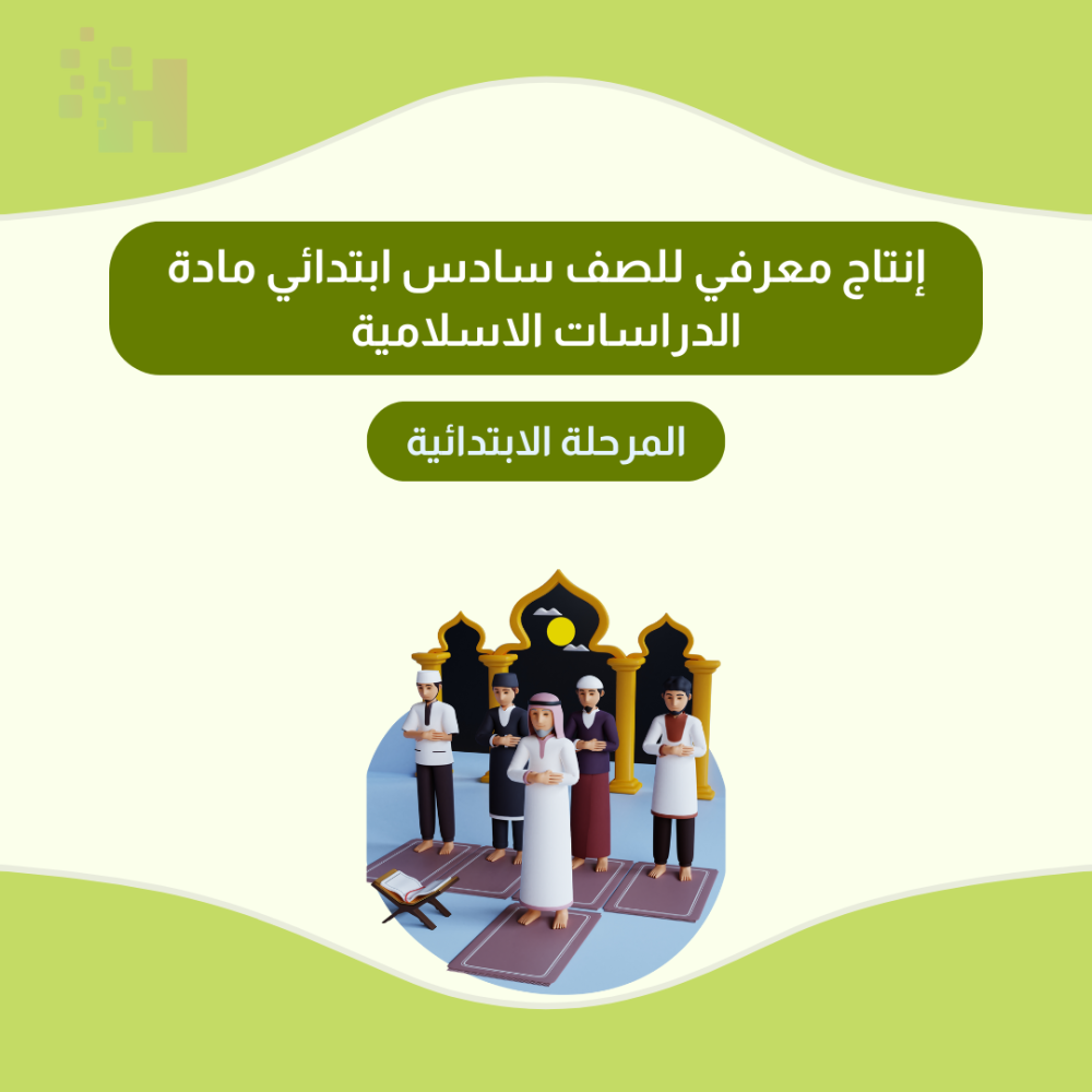 إنتاج معرفي للصف سادس ابتدائي مادة الدراسات الاسلامية