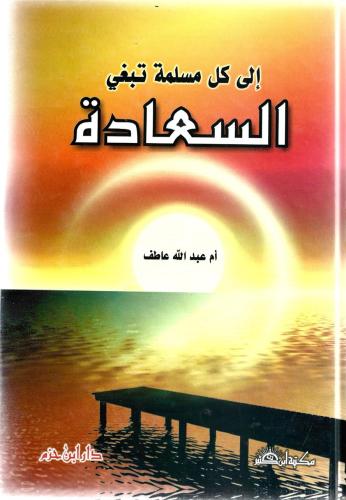 إلى كل مسلمة تبغي السعادة - أم عبدالله عاطف