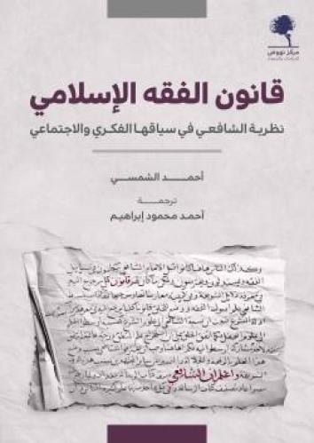 قانون الفقه الإسلامي نظرية الشافعي في سياقها الفكري والاجتماعي - أحمد الشمسي