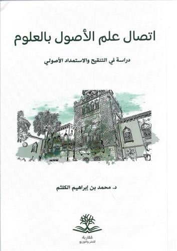 اتصال علم الأصول بالعلوم دراسة في التنقيح والاستمداد الأصولي - محمد الكلثم