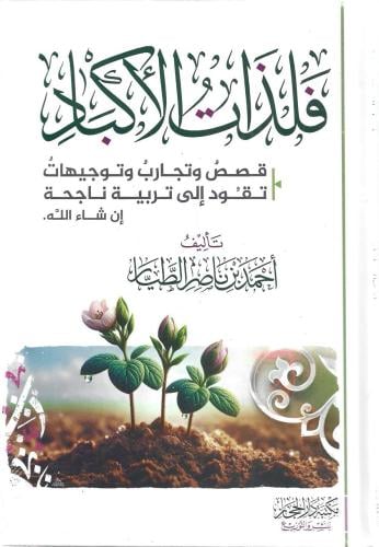 فلذات الأكباد قصص وتجارب وتوجيهات تقود إلى تربية ناجحة - أحمد الطيار
