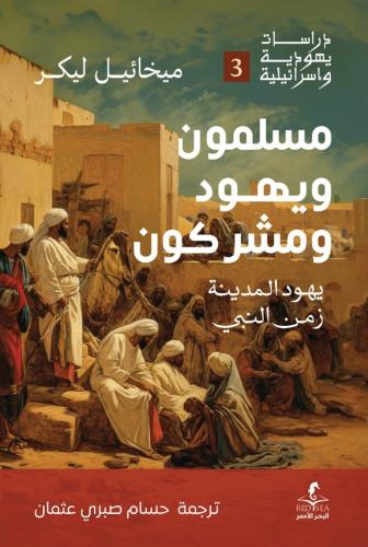 مسلمون ويهود ومشركون يهود المدينة زمن النبي - ميخائيل ليكر