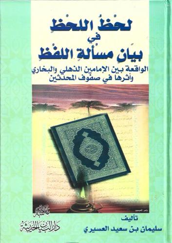 لحظ اللحظ في بيان مسألة اللفظ الواقعة بين الإمامين الذهلي والبخاري وأثرها في صفوف المحدثين