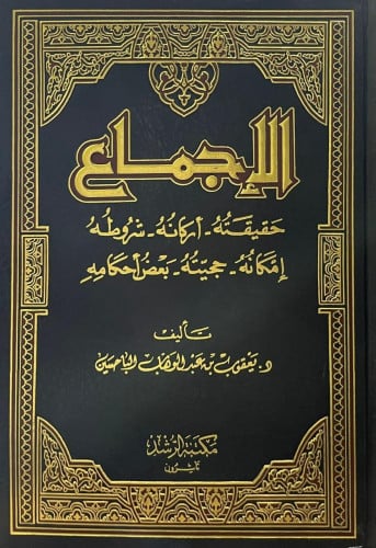 الاجماع (حقيقته - اركانه - شروطه- إمكانه - حجيته - بعض احكامه)