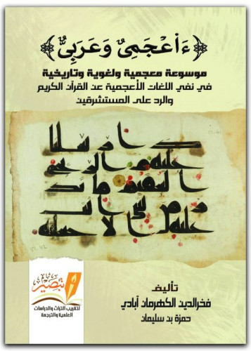 ﴿ءعجَمِيٌّ وَعَرَبِيٌّ﴾ موسوعة معجمية ولغوية وتاريخية في تفتت اللغات الأعجمية عن القرآن الكريم والرد على المستشرقين 1\4