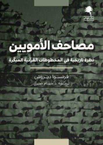 مصاحف الأمويين نظرة تاريخية في المخطوطات القرآنية المبكرة - فرنسوا ديروش