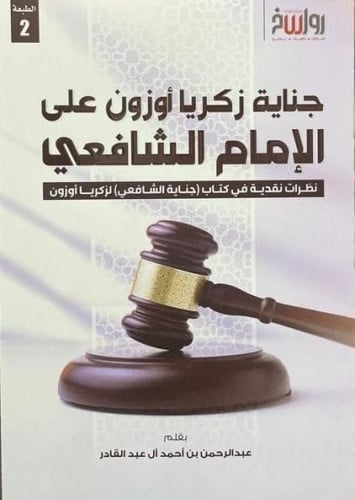 جناية زكريا أوزون على الإمام الشافعي نظرات نقدية في كتاب (جناية الشافعي) لزكريا أوزون