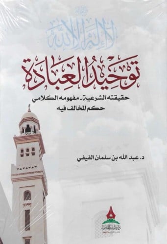 توحيد العبادة حقيقته الشرعية - مفهومه الكلامي - حكم المخالف فيه