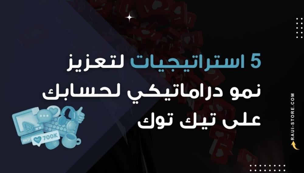 5 استراتيجيات مجربة لتعزيز نمو دراماتيكي لحسابك على تيك توك