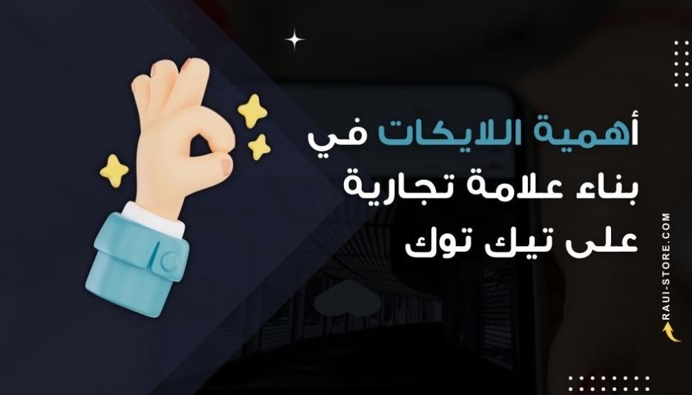 أهمية اللايكات في بناء علامة تجارية شخصية على تيك توك – متجر راي