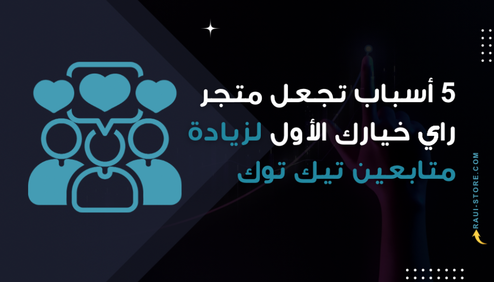 5 أسباب تجعل متجر راي خيارك الأول لزيادة متابعين تيك توك