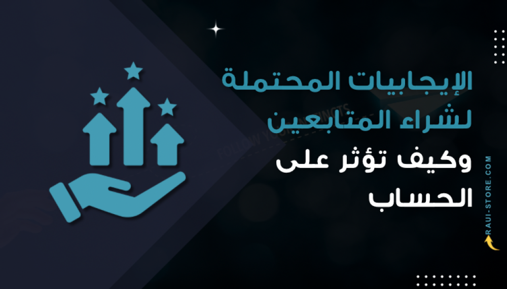 الإيجابيات المحتملة لشراء المتابعين وكيف تؤثر على الحساب
