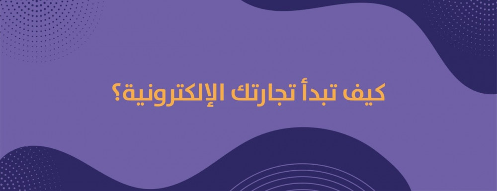 كيف تبدأ تجارتك الالكترونية