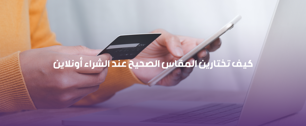 كيف تختارين المقاس الصحيح عند الشراء أونلاين