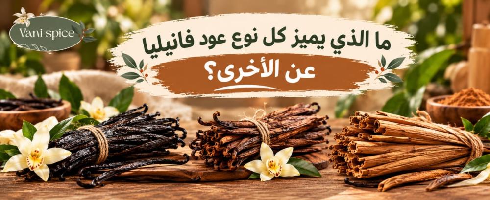 ما الذي يميز كل نوع عود فانيليا عن الأخرى؟