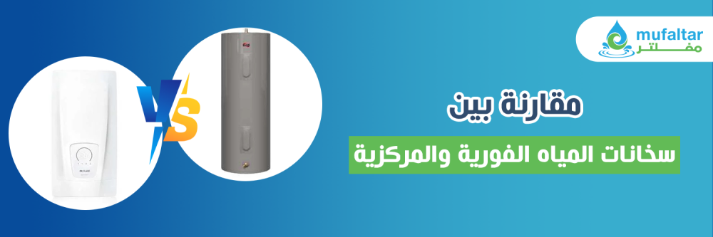 مقارنة بين سخانات المياه الفورية والمركزية – أيهما أنسب لمنزلك في السع