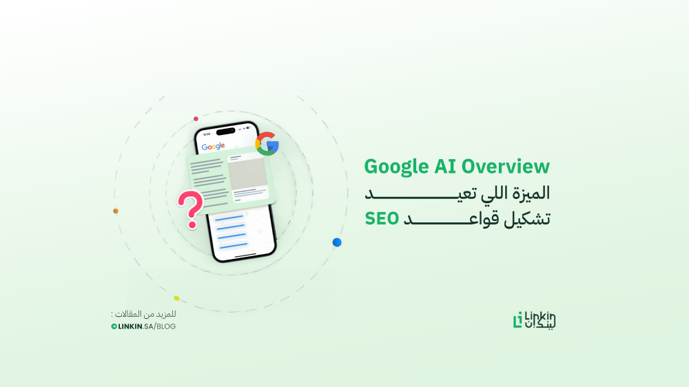 ما هي ميزة Google AI Overview؟ ولماذا تغيّر قواعد ظهور المحتوى على محركات البحث؟