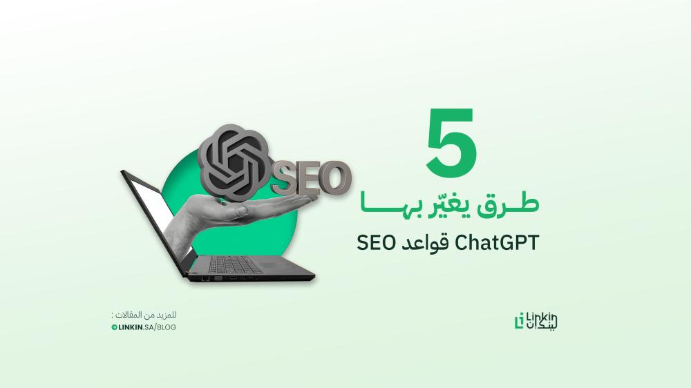 5 طرق يغيّر بها شات جي بي تي قواعد السيو: هل انتهى عصر SEO التقليدي؟