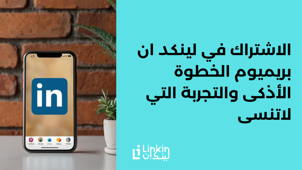 الاشتراك في لينكد ان بريميوم الخطوة الأذكى والتجربة التي لاتنسى