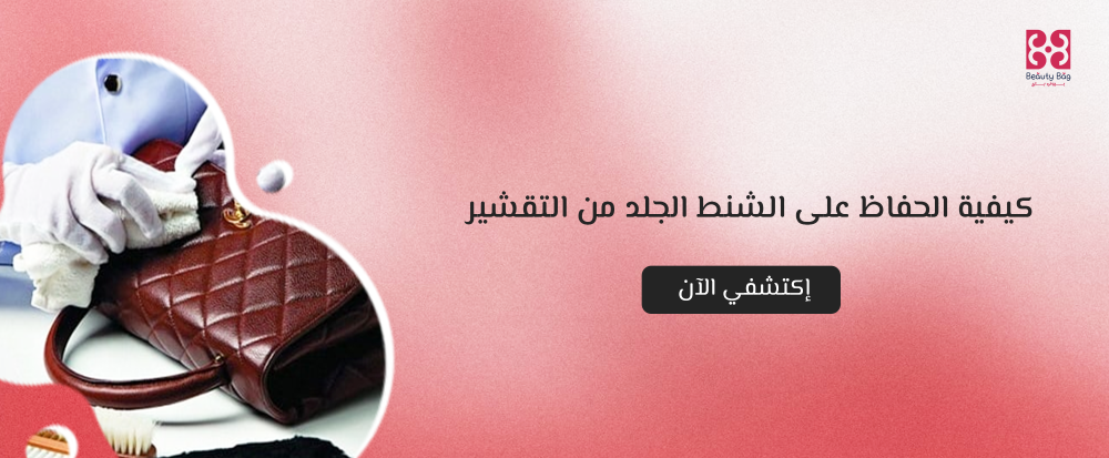 كيفية الحفاظ على الشنط الجلد من التقشير