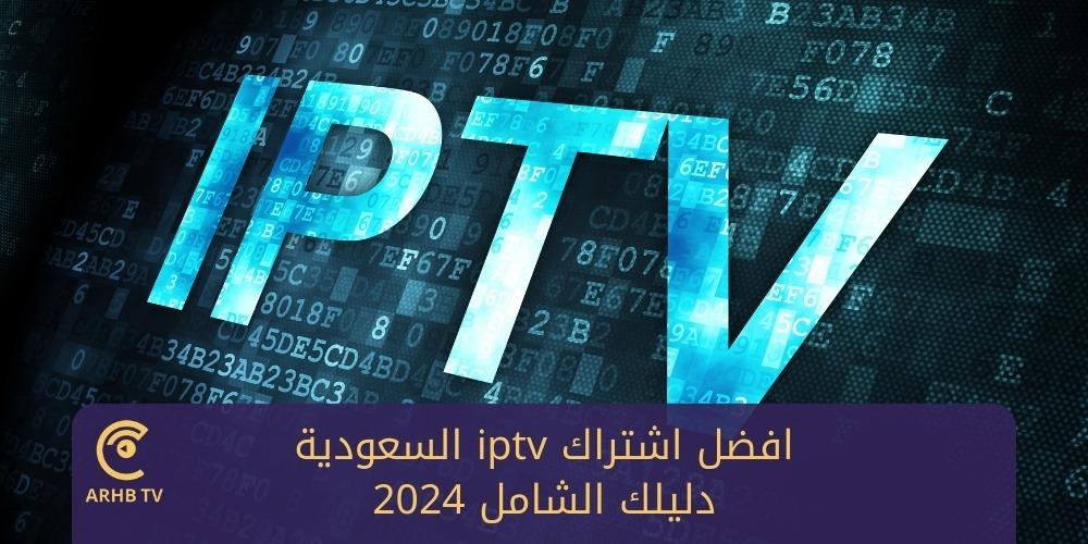 افضل اشتراك iptv السعودية | دليلك الشامل 2024