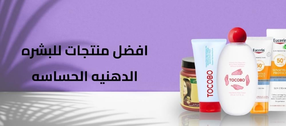 افضل منتجات للبشره الدهنيه الحساسه