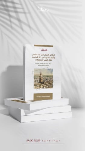 أوقاف النساء في بلاد الشام وأثرها في الحياة العامة خلال العصر المملوكي (658_623هـ /1359_1517م) (دراسة تاريخية حضارية)