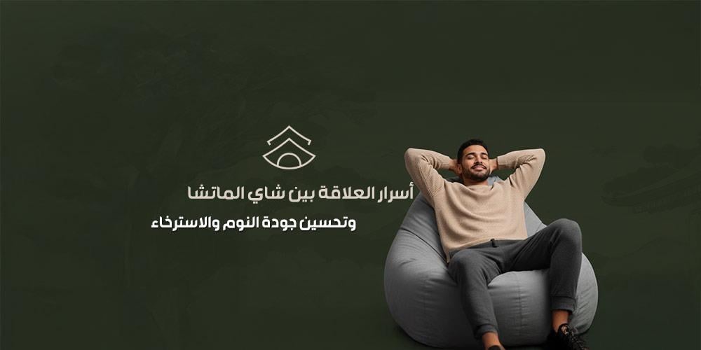 أسرار العلاقة بين شاي الماتشا وتحسين جودة النوم والاسترخاء