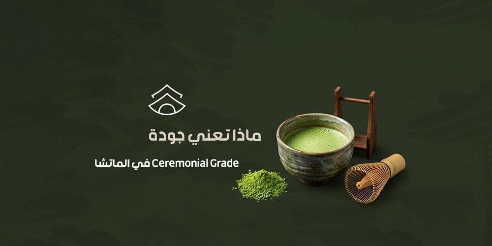 ماذا تعني جودة Ceremonial Grade في الماتشا