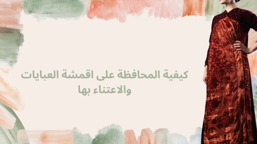 كيفية المحافظة على اقمشة العبايات والاعتناء بها