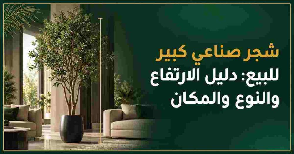 شجر صناعي كبير للبيع: دليل الارتفاع والنوع والمكان | نفار
