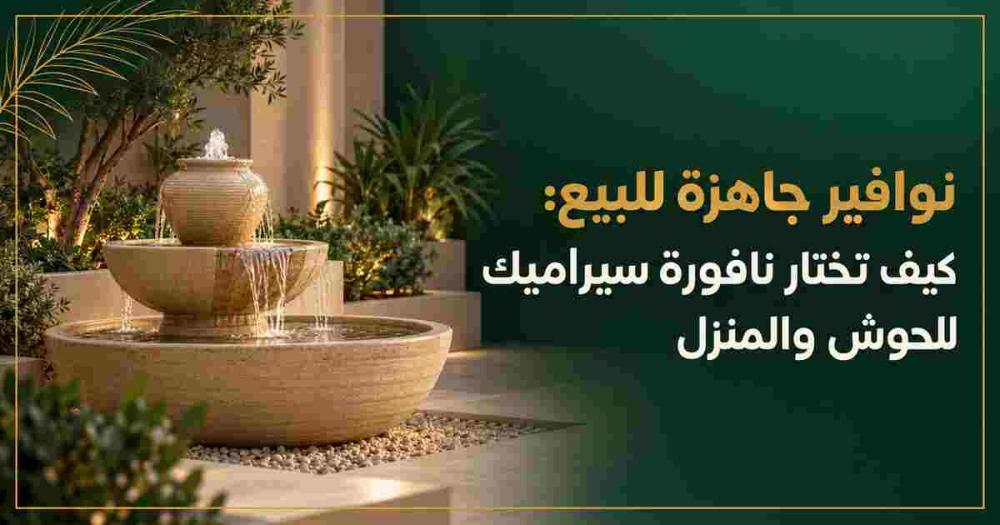 نوافير جاهزة للبيع: كيف تختار نافورة سيراميك للحوش والمنزل | نفار