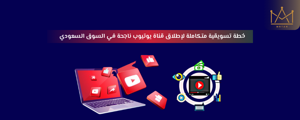 خطة تسويقية متكاملة لإطلاق قناة يوتيوب ناجحة في السوق السعودي