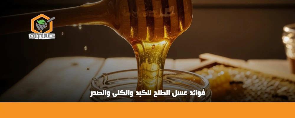 فوائد عسل الطلح للكبد والكلى والصدر