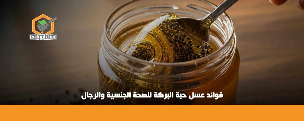 فوائد عسل حبة البركة للصحة الجنسية والرجال