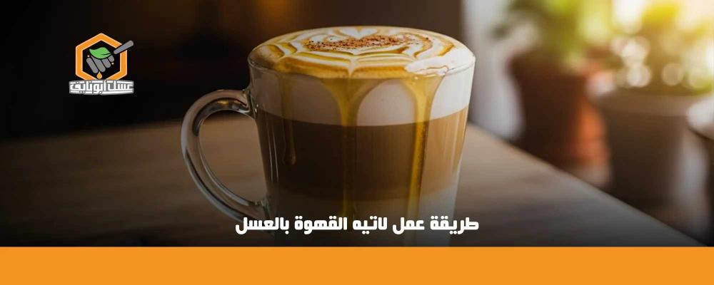 طريقة عمل لاتيه القهوة بالعسل