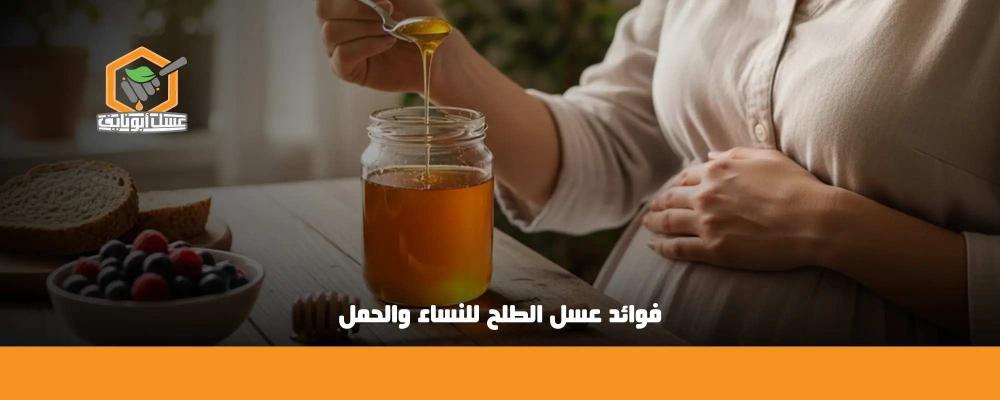 فوائد عسل الطلح للنساء والحمل