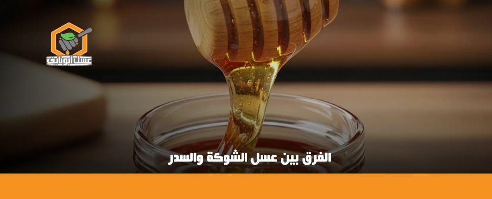 الفرق بين عسل الشوكة والسدر