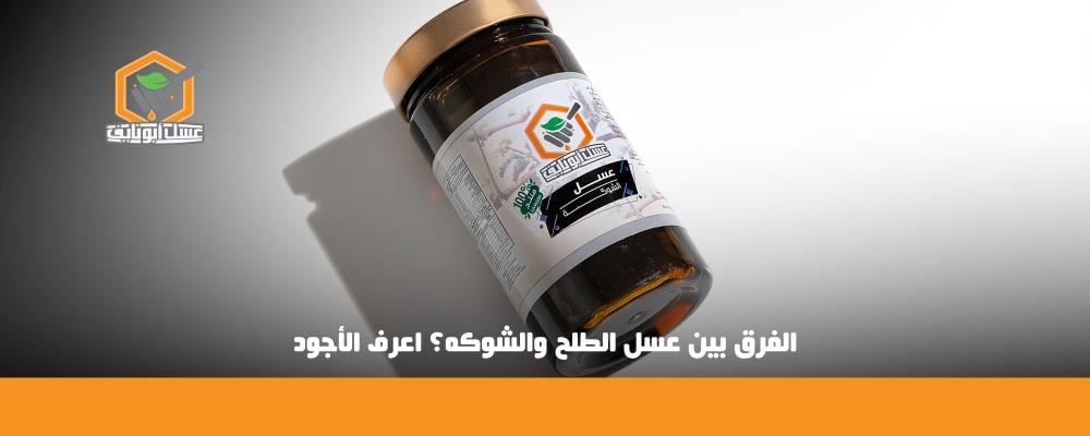 الفرق بين عسل الطلح والشوكه