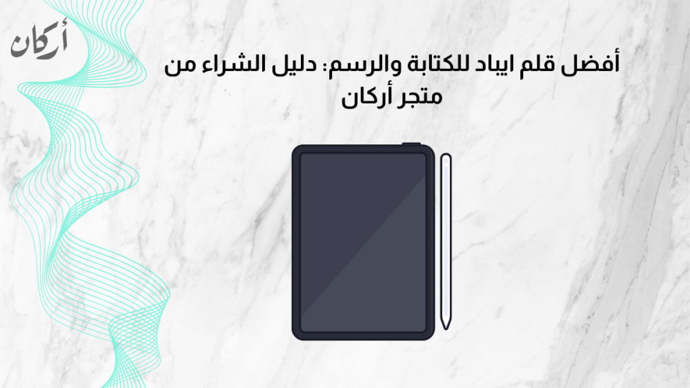 أفضل قلم ايباد للكتابة والرسم: دليل الشراء من متجر أركان