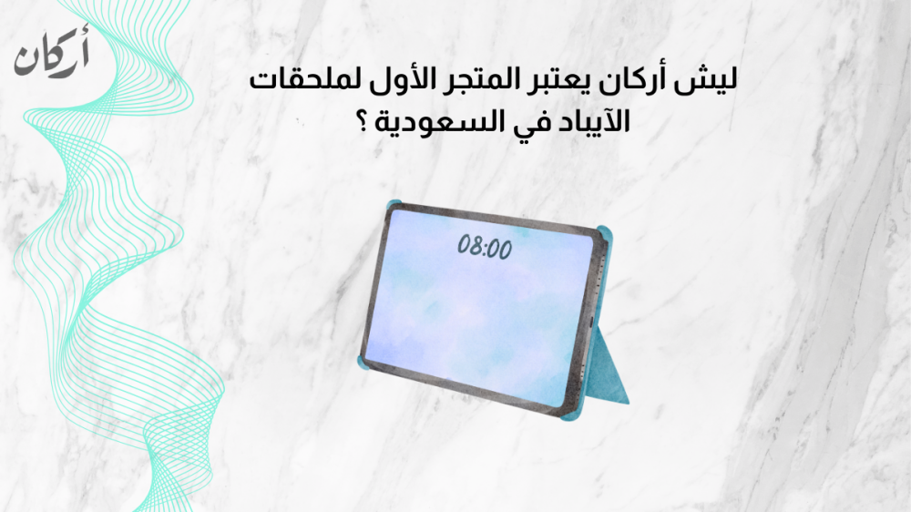 ليش أركان يعتبر المتجر الأول لملحقات الآيباد في السعودية ؟