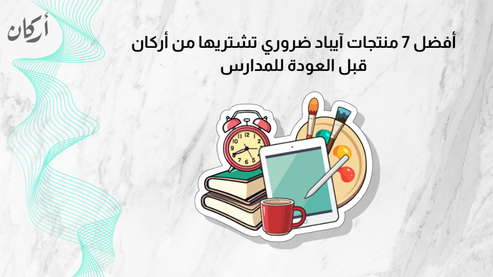 أفضل 7 منتجات آيباد ضروري تشتريها من أركان قبل العودة للمدارس