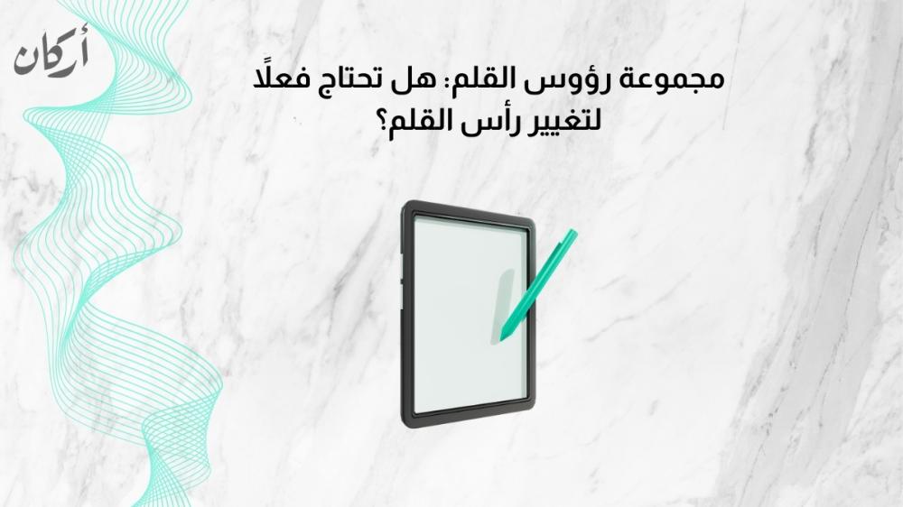 مجموعة رؤوس القلم: هل تحتاج فعلاً لتغيير رأس القلم؟