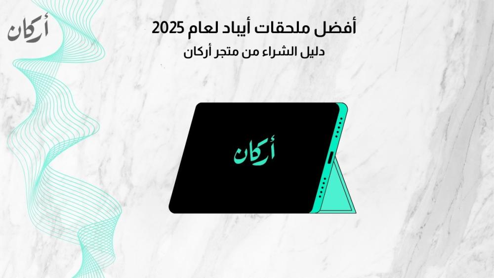 أفضل ملحقات آيباد لعام 2025: دليل الشراء من متجر أركان