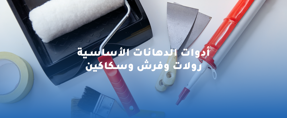 أدوات الدهانات الأساسية | دليل شامل لأدوات دهان احترافية