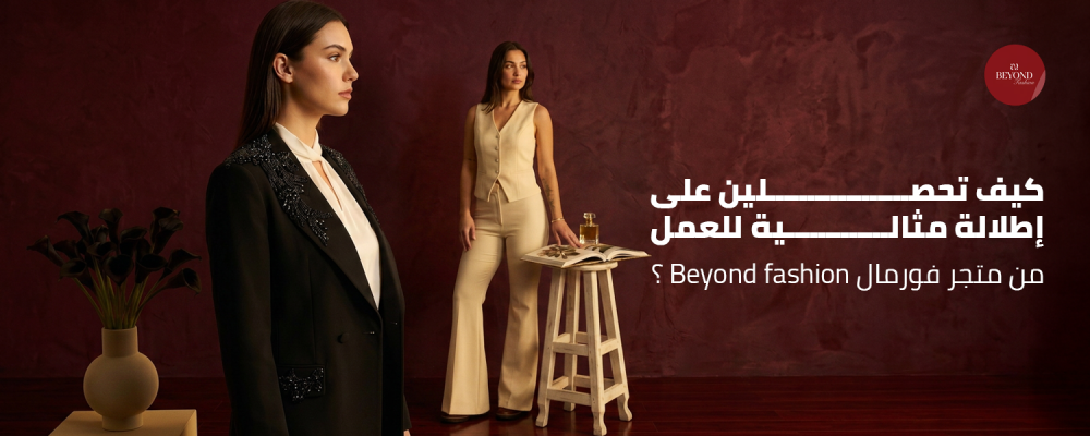 كيف تحصلين على إطلالة مثالية للعمل من متجر فورمال Beyond fashion ؟